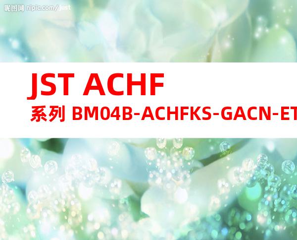 JST ACHF系列 BM04B-ACHFKS-GACN-ETF产品规格书